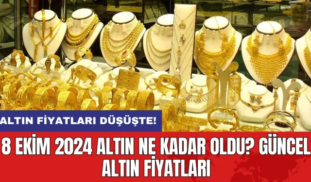 8 Ekim 2024 Altın Ne Kadar Oldu? Güncel Altın Fiyatları