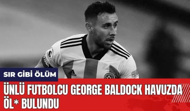 Ünlü Futbolcu George Baldock Havuzunda Öl* Bulundu