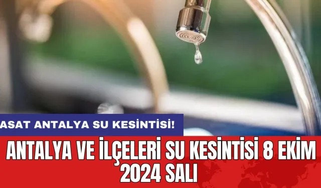 Antalya ve İlçeleri Su Kesintisi 8 Ekim 2024 Salı