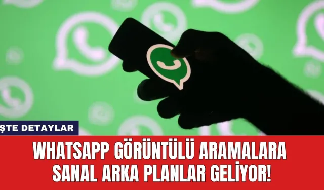 WhatsApp Görüntülü Aramalara Sanal Arka Planlar Geliyor!