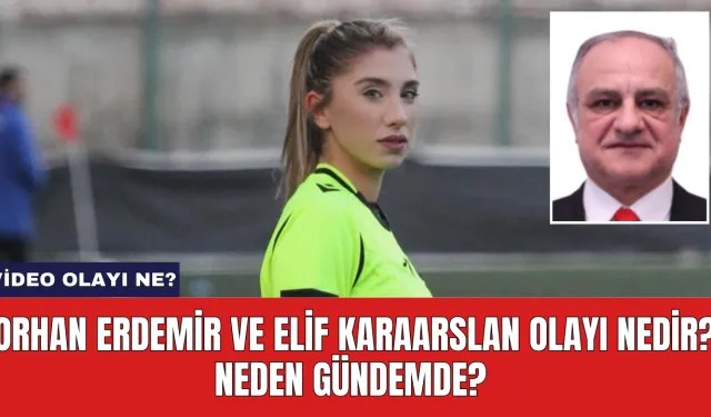 Orhan Erdemir ve Elif Karaarslan Olayı Nedir? Neden Gündemde? Video Olayı Ne?