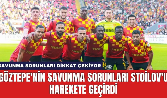 Göztepe'nin Savunma Sorunları Stoilov'u Harekete Geçirdi