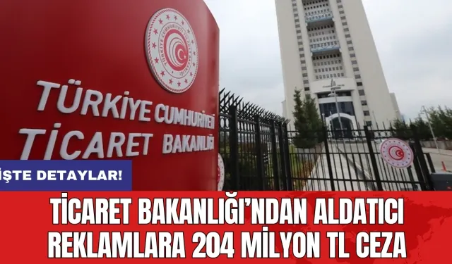 Ticaret Bakanlığı’ndan aldatıcı reklamlara 204 milyon TL ceza