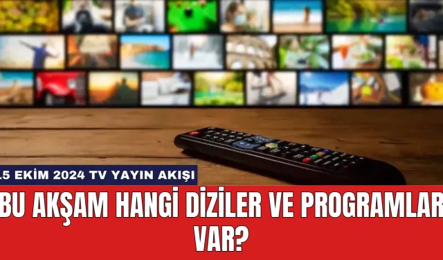 15 Ekim 2024 TV Yayın Akışı: Bu Akşam Hangi Diziler ve Programlar Var?