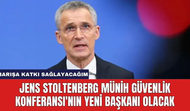 Jens Stoltenberg Münih Güvenlik Konferansı'nın Yeni Başkanı Olacak