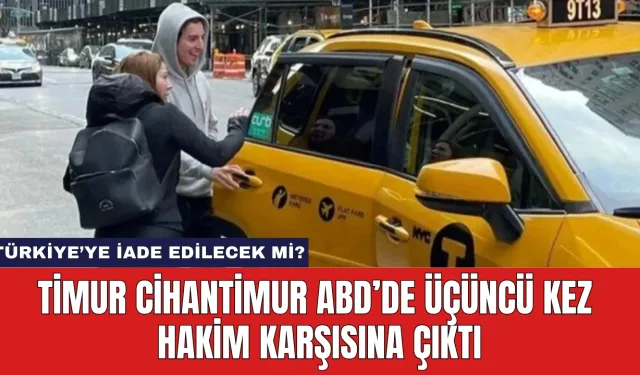 Timur Cihantimur ABD’de Üçüncü Kez Hakim Karşısına Çıktı