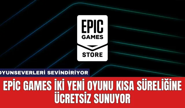 Epic Games İki Yeni Oyunu Kısa Süreliğine Ücretsiz Sunuyor