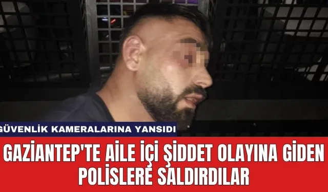 Gaziantep'te Aile İçi Şiddet Olayına Giden Polislere Saldırdılar