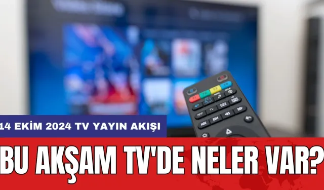 14 Ekim 2024 TV Yayın Akışı: Bu Akşam TV'de Neler Var?