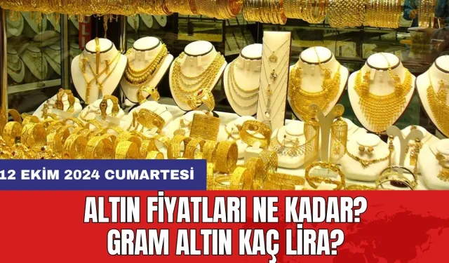 Altın fiyatları ne kadar? Gram altın kaç lira? 12 Ekim 2024 Cumartesi