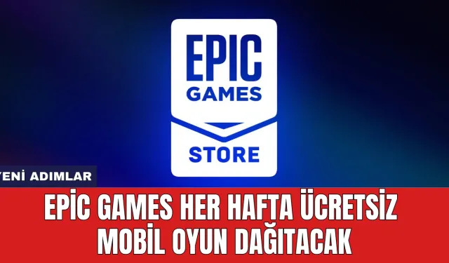 Epic Games Her Hafta Ücretsiz Mobil Oyun Dağıtacak