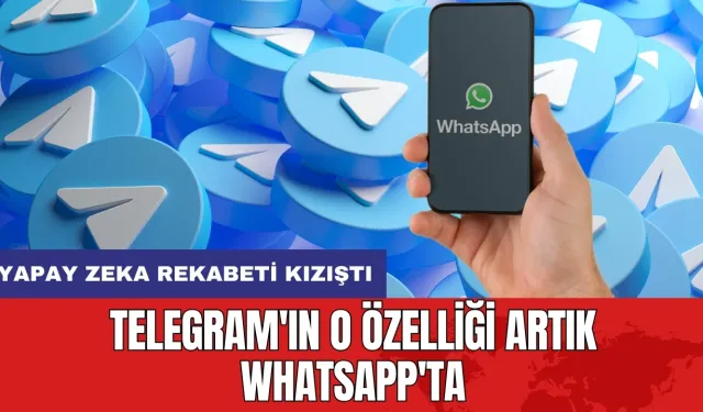 Telegram'ın o özelliği artık WhatsApp'ta: Yapay zeka rekabeti kızıştı