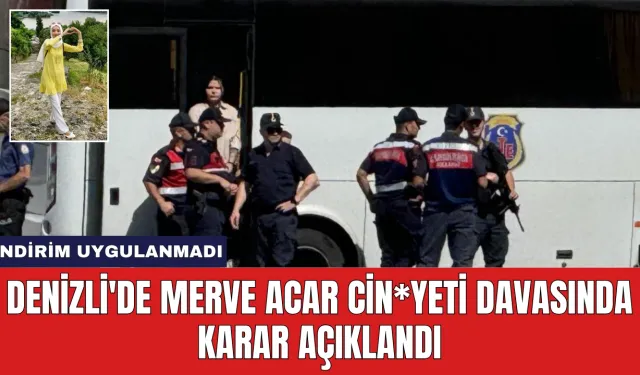 Denizli'de Merve Acar Cin*yeti Davasında Karar Açıklandı