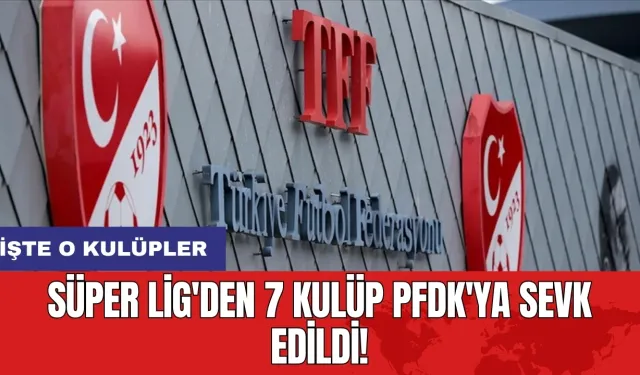 Süper Lig'den 7 kulüp PFDK'ya sevk edildi! İşte o kulüpler