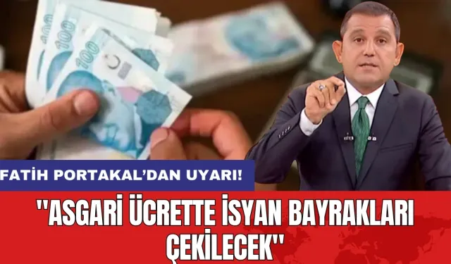 Fatih Portakal’dan uyarı: "Asgari ücrette isyan bayrakları çekilecek"