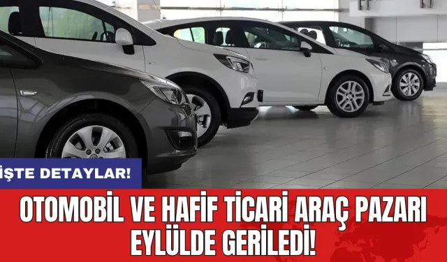 Otomobil ve hafif ticari araç pazarı eylülde geriledi!