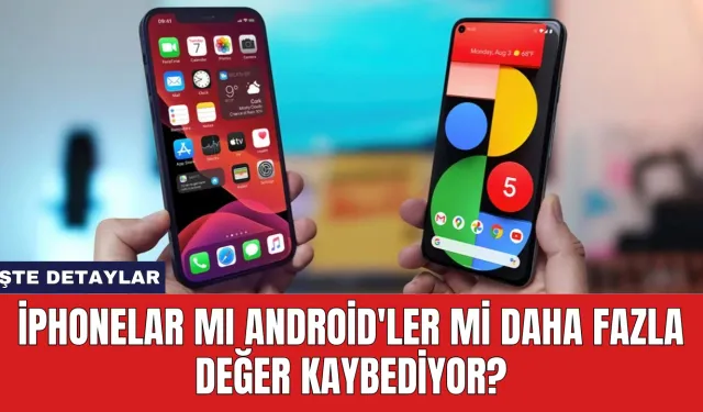 iPhonelar Mı Android'ler Mi Daha Fazla Değer Kaybediyor?