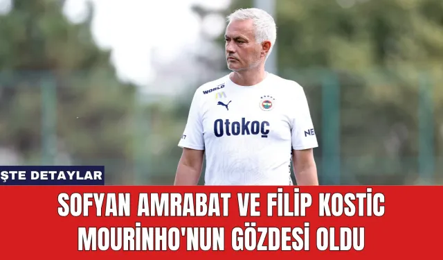 Sofyan Amrabat ve Filip Kostic Mourinho'nun Gözdesi Oldu