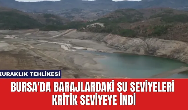 Bursa'da Barajlardaki Su Seviyeleri Kritik Seviyeye İndİ