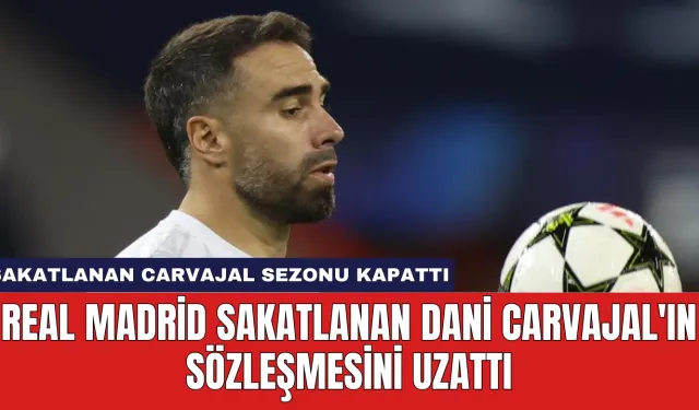 Real Madrid Sakatlanan Dani Carvajal'ın Sözleşmesini Uzattı