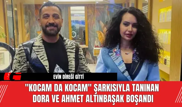 "Kocam Da Kocam" Şarkısıyla Tanınan Dora ve Ahmet Altınbaşak Boşandı