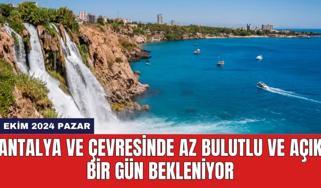 Antalya ve Çevresinde Az Bulutlu ve Açık Bir Gün Bekleniyor