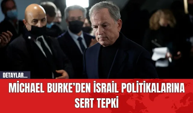 Michael Burke’den İsrail Politikalarına Sert Tepki