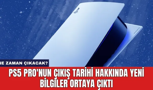 PS5 Pro'nun Çıkış Tarihi Hakkında Yeni Bilgiler Ortaya Çıktı