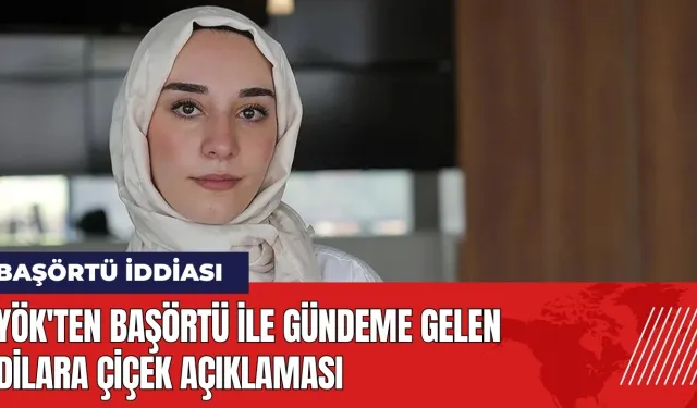 Dilara Çiçek olayı ne? YÖK'ten başörtü ile gündeme gelen Dilara Çiçek açıklaması