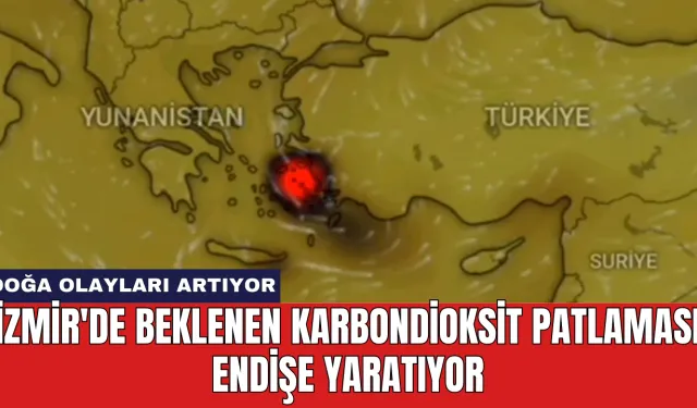 İzmir'de Beklenen Karbondioksit Patlaması Endişe Yaratıyor