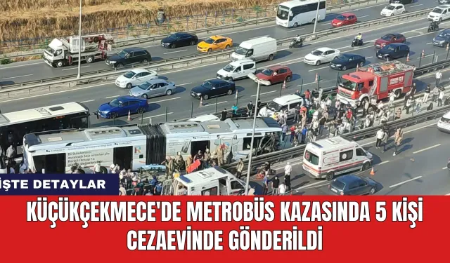 Küçükçekmece'de Metrobüs Kazasında 5 Kişi Cezaevinde Gönderildi