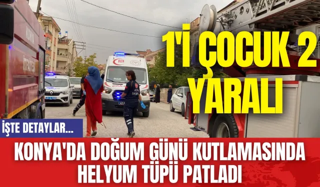 Konya'da doğum günü kutlamasında helyum tüpü patladı: 1'i çocuk 2 yaralı