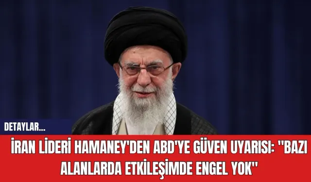 İran Lideri Hamaney'den ABD'ye Güven Uyarısı: "Bazı Alanlarda Etkileşimde Engel Yok"