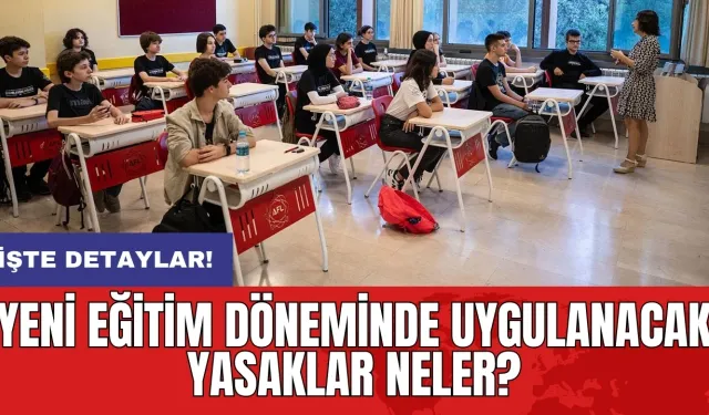 Yeni eğitim döneminde uygulanacak yasaklar neler?