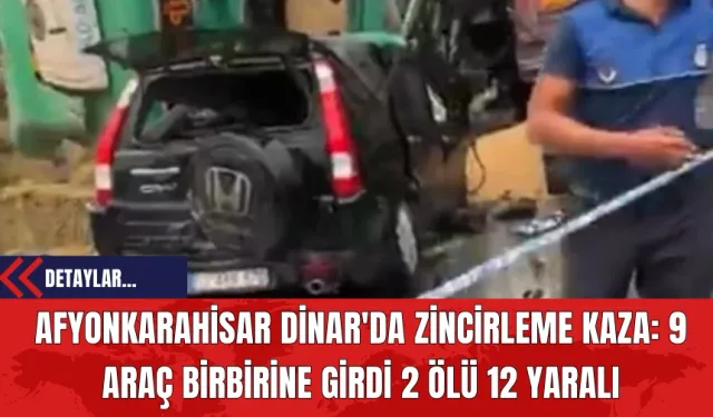 Afyonkarahisar Dinar'da Zincirleme Kaza: 9 Araç Birbirine Girdi 2 Ölü 12 Yaralı