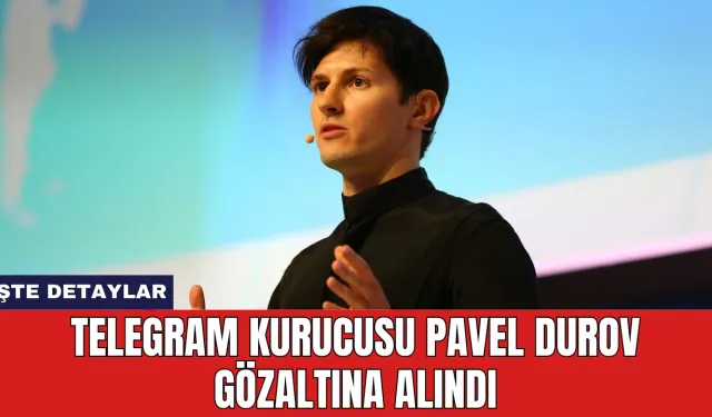 Telegram Kurucusu Pavel Durov Gözaltına Alındı