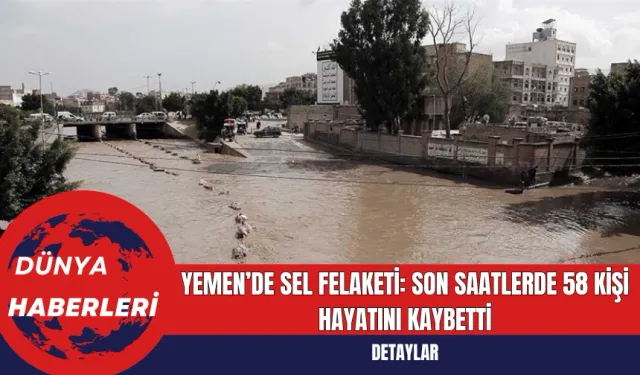 Yemen’de Sel Felaketi: Son Saatlerde 58 Kişi Hayatını Kaybetti