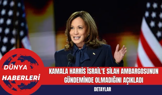 Kamala Harris İsrail'e Silah Ambargosunun Gündeminde Olmadığını Açıkladı