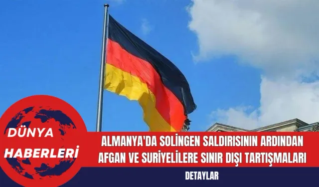 Almanya'da Solingen Saldırısının Ardından Afgan ve Suriyelilere Sınır Dışı Tartışmaları