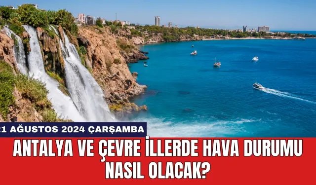 Antalya ve çevre illerde hava durumu nasıl olacak?