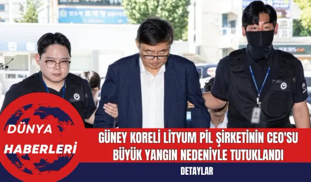 Güney Koreli Lityum Pil Şirketinin CEO'su Büyük Yangın Nedeniyle Tutuklandı