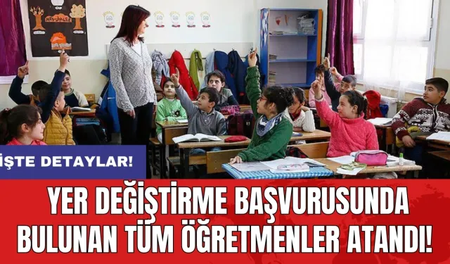 Yer değiştirme başvurusunda bulunan tüm öğretmenler atandı!