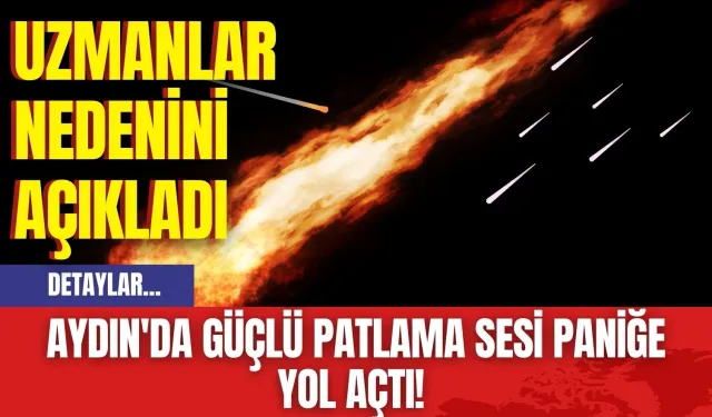 Aydın'da Güçlü Patlama Sesi Paniğe Yol Açtı! Uzmanlar Nedenini Açıkladı