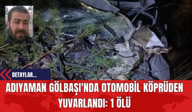 Adıyaman Gölbaşı'nda Otomobil Köprüden Yuvarlandı: 1 Ölü