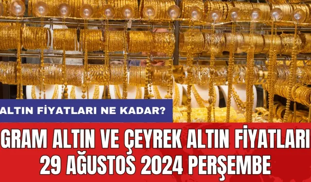 Altın fiyatları ne kadar? Gram altın ve çeyrek altın fiyatları 29 Ağustos 2024 Perşembe