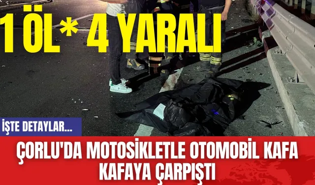 Çorlu'da Motosikletle Otomobil Kafa Kafaya Çarpıştı: 1 Öl* 4 Yaralı