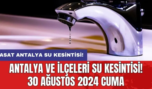 Antalya ve İlçeleri Su Kesintisi! 30 Ağustos 2024 Cuma