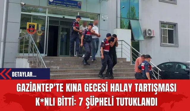 Gaziantep'te Kına Gecesi Halay Tartışması K*nlı Bitti: 7 Şüpheli Tutuklandı