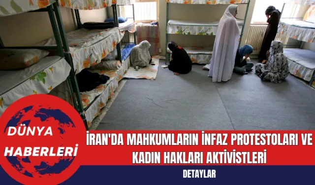 İran'da Mahkumların İnfaz Protestoları ve Kadın Hakları Aktivistleri