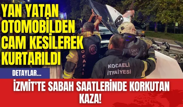 İzmit'te sabah saatlerinde korkutan kaza! Yan yatan otomobilden cam kesilerek kurtarıldı